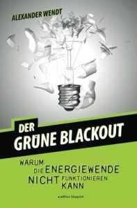 Der Grüne Blackout: Warum die Energiewende nicht funktionieren kann