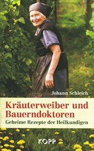 Kräuterweiber und Bauerndoktoren: Geheime Rezepte der Heilkundigen