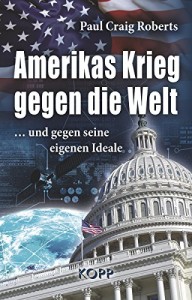 Amerikas Krieg gegen die Welt: ...und gegen seine eigenen Ideale