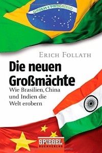 Die neuen Großmächte: Wie Brasilien, China und Indien die Welt erobern