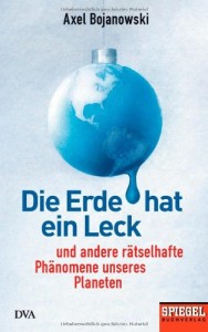 Die Erde hat ein Leck: Und andere rätselhafte Phänomene unseres Planeten