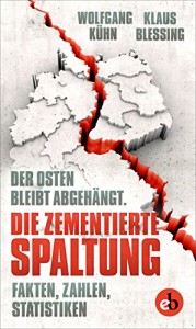 Die zementierte Spaltung: Der Osten bleibt abgehängt. Fakten, Zahlen, Statistiken