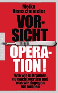 Vorsicht Operation!: Wie wir zu Kranken gemacht werden und was wir dagegen tun können