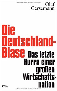 Die Deutschland-Blase: Das letzte Hurra einer großen Wirtschaftsnation