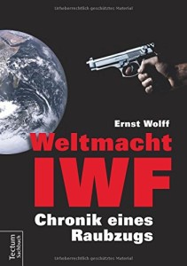 Weltmacht IWF: Chronik eines Raubzugs