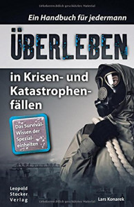Überleben in Krisen- und Katastrophenfällen: Ein Handbuch für jedermann. Das Survival-Wissen der Spezialeinheiten