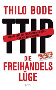 Die Freihandelslüge: Warum TTIP nur den Konzernen nützt - und uns allen schadet