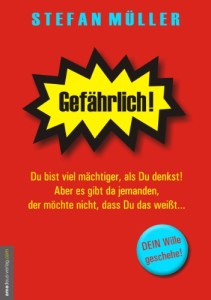 Gefährlich!: Du bist viel mächtiger, als Du denkst! Aber es gibt da jemanden, der möchte nicht, dass Du das weißt...