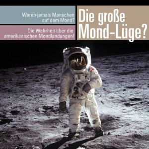 Die große Mond-Lüge. Waren wirklich jemals Menschen auf dem Mond?
