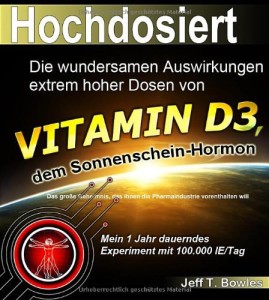 Hochdosiert: Die wundersamen Auswirkungen extrem hoher Dosen von Vitamin D3: das große Geheimnis, das Ihnen die Pharmaindustrie vorenthalten will