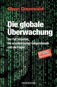 Die globale Überwachung: Der Fall Snowden, die amerikanischen Geheimdienste und die Folgen