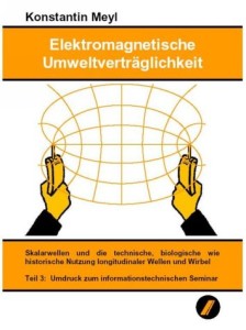 Elektromagnetische Umweltverträglichkeit: Skalarwellen und die technische, biologische wie historische Nutzung longitudinaler Wellen und Wirbel