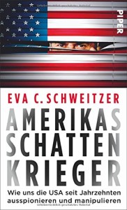 Amerikas Schattenkrieger: Wie uns die USA seit Jahrzehnten ausspionieren und manipulieren