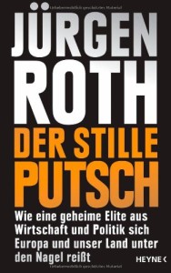 Der stille Putsch: Wie eine geheime Elite aus Wirtschaft und Politik sich Europa und unser Land unter den Nagel reißt