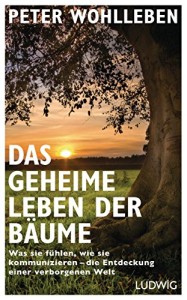 Das geheime Leben der Bäume: Was sie fühlen, wie sie kommunizieren - die Entdeckung einer verborgenen Welt