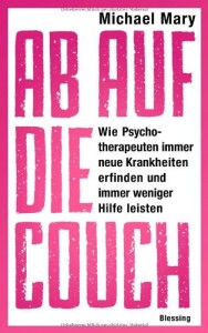 Ab auf die Couch!: Wie Psychotherapeuten immer neue Krankheiten erfinden und immer weniger Hilfe leisten