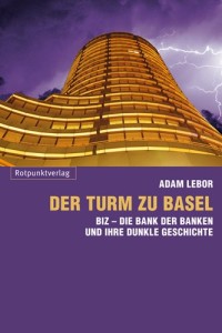 Der Turm zu Basel: BIZ - Die Bank der Banken und ihre dunkle Geschichte